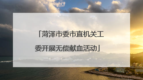 菏泽市委市直机关工委开展无偿献血活动