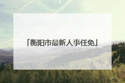 衡阳市最新人事任免