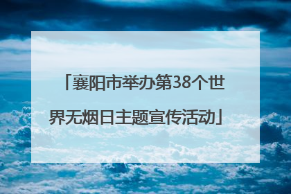 襄阳市举办第38个世界无烟日主题宣传活动