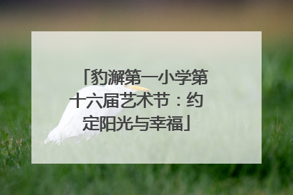 豹澥第一小学第十六届艺术节：约定阳光与幸福