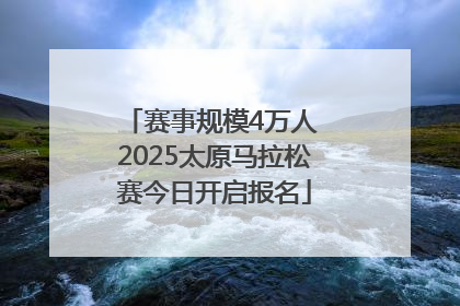 赛事规模4万人 2025太原马拉松赛今日开启报名