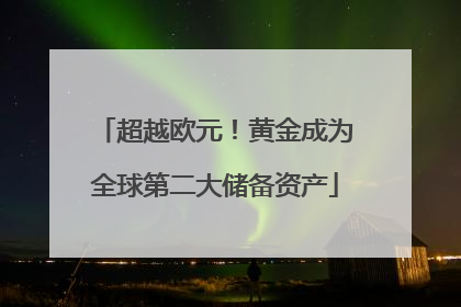 超越欧元！黄金成为全球第二大储备资产