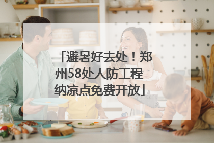 避暑好去处！郑州58处人防工程纳凉点免费开放