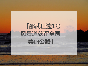 邵武世遗1号风景道获评全国美丽公路