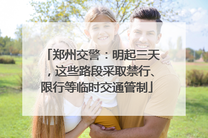 郑州交警：明起三天，这些路段采取禁行、限行等临时交通管制