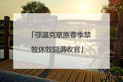鄂温克草原春季禁牧休牧圆满收官