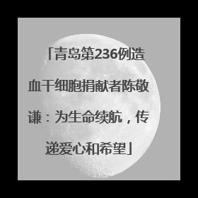青岛第236例造血干细胞捐献者陈敬谦：为生命续航，传递爱心和希望