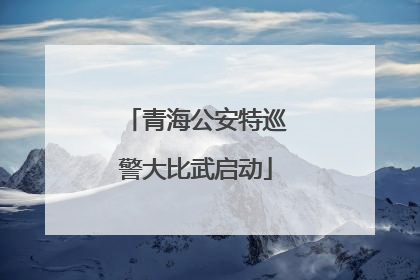 青海公安特巡警大比武启动