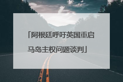 阿根廷呼吁英国重启马岛主权问题谈判