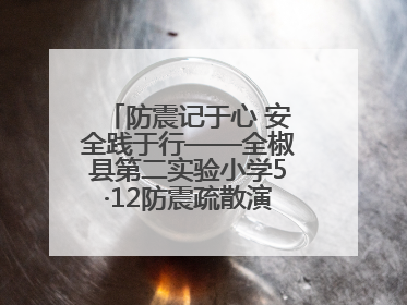 防震记于心 安全践于行——全椒县第二实验小学5·12防震疏散演练活动纪实