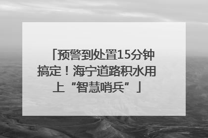 预警到处置15分钟搞定！海宁道路积水用上“智慧哨兵”