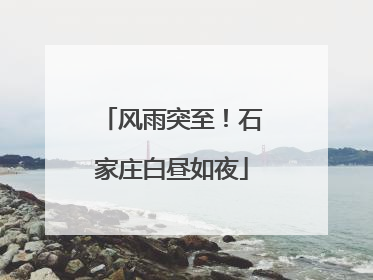 风雨突至！石家庄白昼如夜