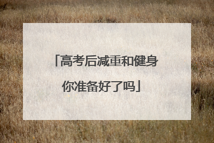 高考后减重和健身 你准备好了吗