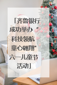 齐鲁银行成功举办“科技领航 童心翱翔”六一儿童节活动
