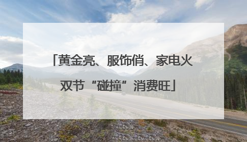 黄金亮、服饰俏、家电火 双节“碰撞”消费旺