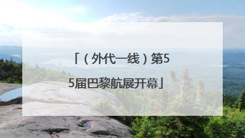 （外代一线）第55届巴黎航展开幕