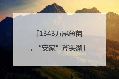 1343万尾鱼苗，“安家”斧头湖
