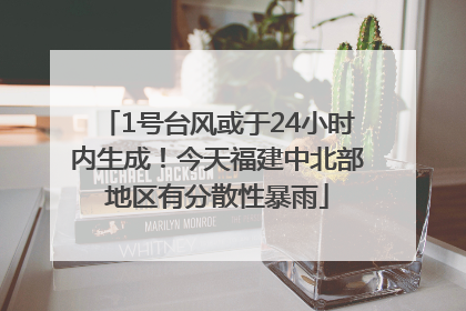 1号台风或于24小时内生成！今天福建中北部地区有分散性暴雨