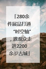280余件展品打通“时空轴”，邀观众走进2200余岁古城