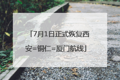 7月1日正式恢复西安=铜仁=厦门航线