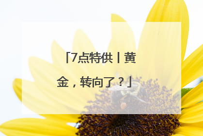 7点特供丨黄金，转向了？