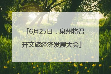6月25日，泉州将召开文旅经济发展大会